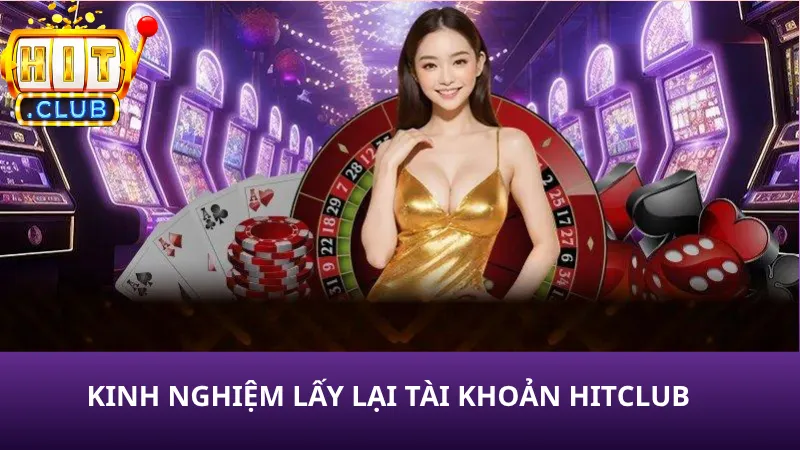 Kinh nghiệm trong cách lấy lại tài khoản Hitclub