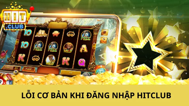 Lỗi cơ bản khi tiến hành Hit club đăng nhập