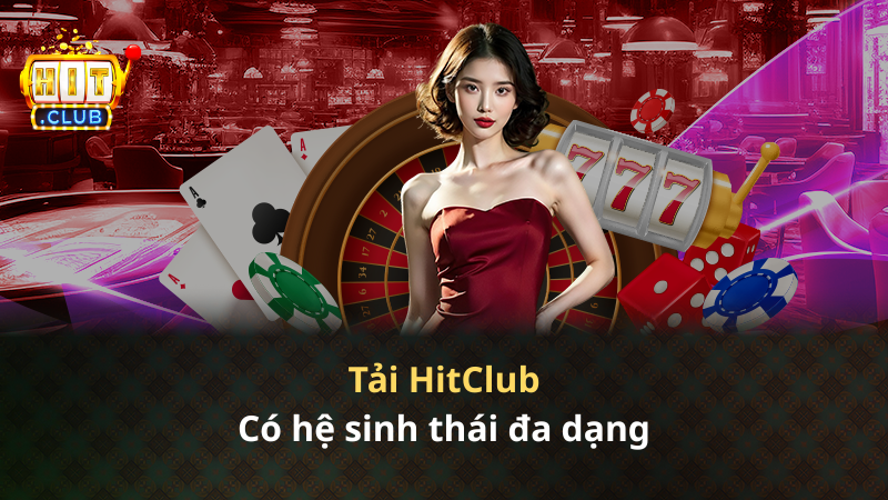 Tải Hitclub có hệ sinh thái đa dạng