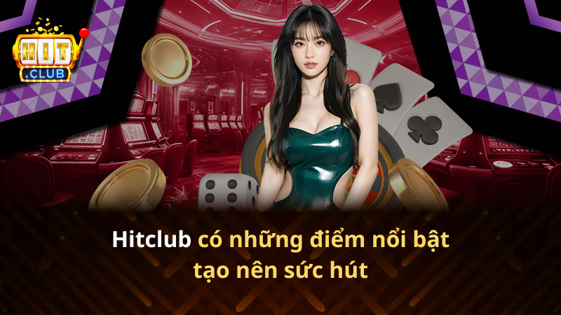 Hitclub nhiều điểm nổi bật
